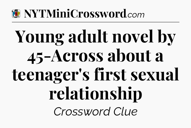 Young adult novel by 45-Across about a teenager's first sexual relationship Crossword Clue