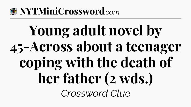 Young adult novel by 45-Across about a teenager coping with the death of her father (2 wds.) Crossword Clue