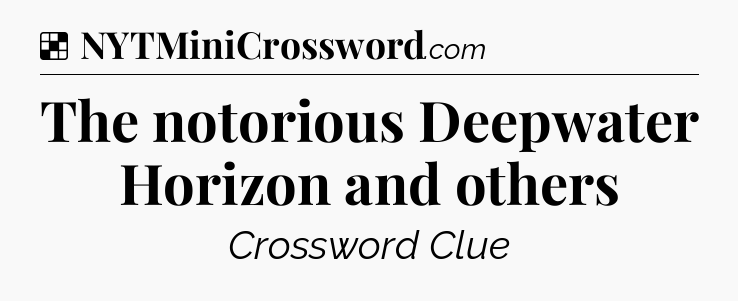 Solution: The notorious Deepwater Horizon and others - NYT Crossword