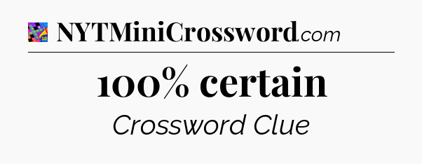 100% certain Crossword Clue
