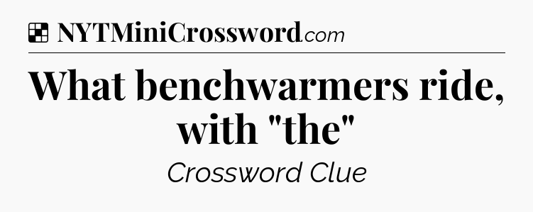 Solution: What benchwarmers ride, with 