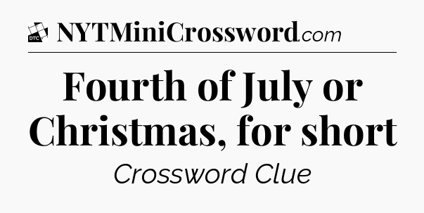Fourth of July or Christmas, for short - Daily Themed Classic Crossword