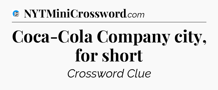 Coca-Cola Company city, for short Crossword Clue