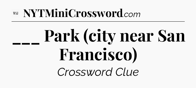 ___ Park (city near San Francisco) - WSJ Crossword