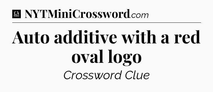 Auto additive with a red oval logo - LA Times Crossword