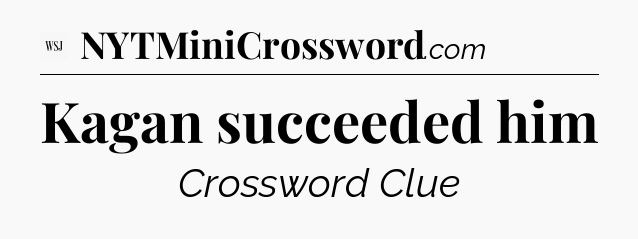 Kagan succeeded him - WSJ Crossword