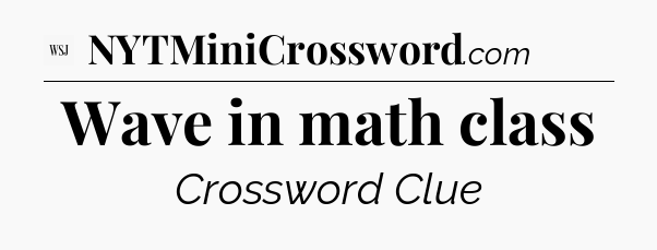 Wave in math class - WSJ Crossword
