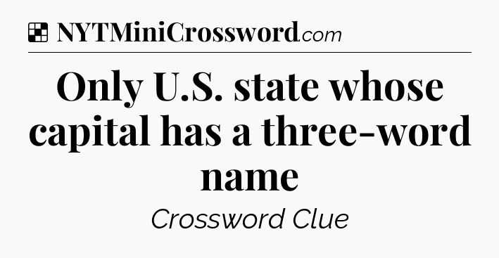 Solution: Only U.S. state whose capital has a three-word name - NYT Crossword