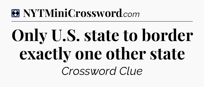 Solution: Only U.S. state to border exactly one other state - NYT Mini Crossword