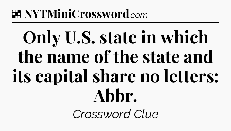 Solution: Only U.S. state in which the name of the state and its capital share no letters: Abbr - NYT Crossword