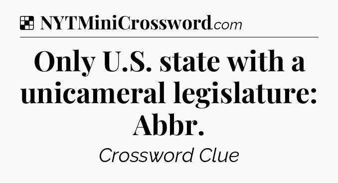 Solution: Only U.S. state with a unicameral legislature: Abbr - NYT Crossword