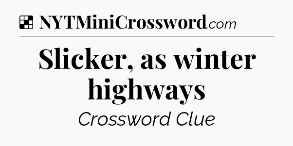 Solution: Slicker, as winter highways - NYT Crossword