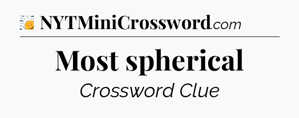 Most spherical - 7 Little Words