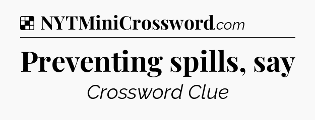 Solution: Preventing spills, say - NYT Crossword