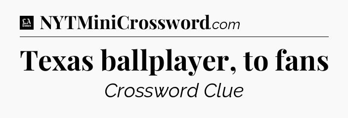Texas ballplayer, to fans - LA Times Crossword