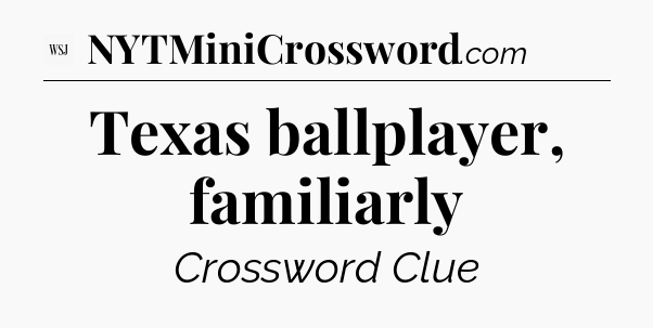 Texas ballplayer, familiarly - WSJ Crossword