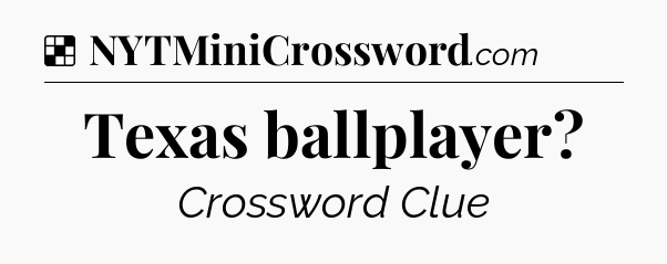 Solution: Texas ballplayer - NYT Crossword