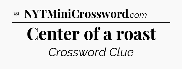 Center of a roast - WSJ Crossword