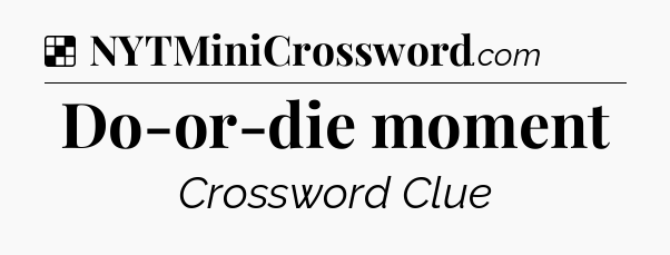 Solution: Do-or-die moment - NYT Crossword
