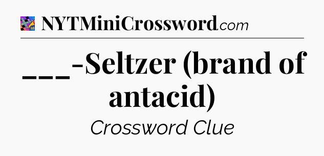 ___-Seltzer (brand of antacid) Crossword Clue