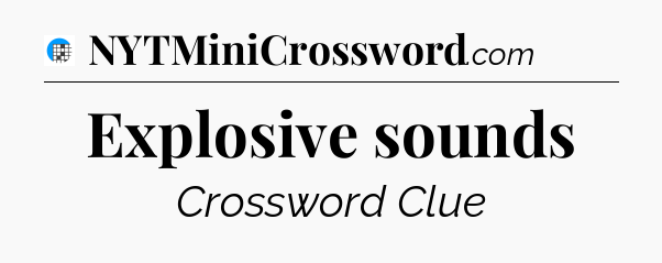 Explosive sounds Crossword Clue