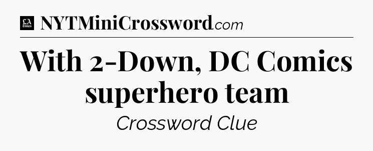 With 2-Down, DC Comics superhero team - LA Times Crossword