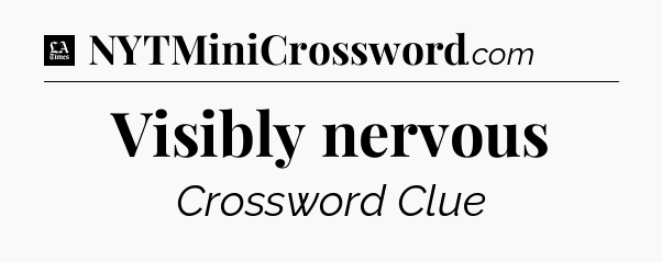 Visibly nervous - LA Times Crossword