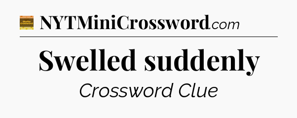 Swelled suddenly - Eugene Sheffer Crossword
