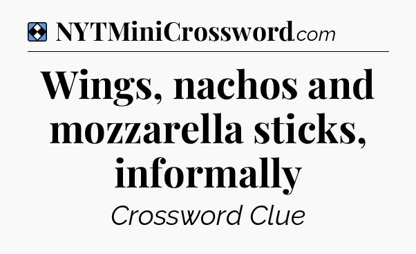 Solution: Wings, nachos and mozzarella sticks, informally - NYT Mini Crossword