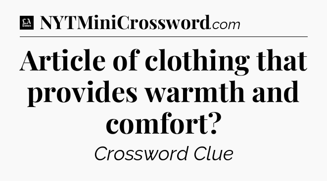 Article of clothing that provides warmth and comfort - LA Times Crossword