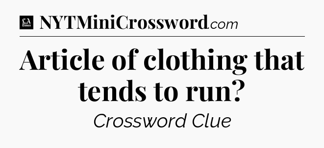 Article of clothing that tends to run - LA Times Crossword