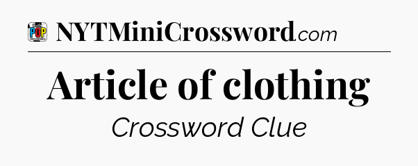 Article of clothing Crossword Clue