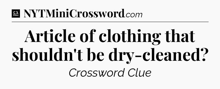 Article of clothing that shouldn't be dry-cleaned - LA Times Crossword