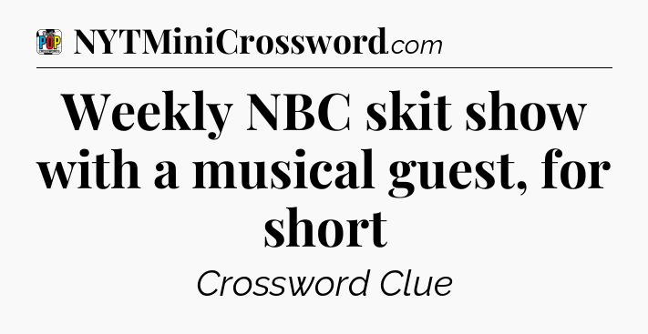 Weekly NBC skit show with a musical guest, for short Crossword Clue