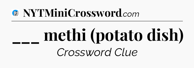 ___ methi (potato dish) Crossword Clue