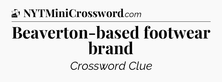 Beaverton-based footwear brand - Daily Themed Classic Crossword