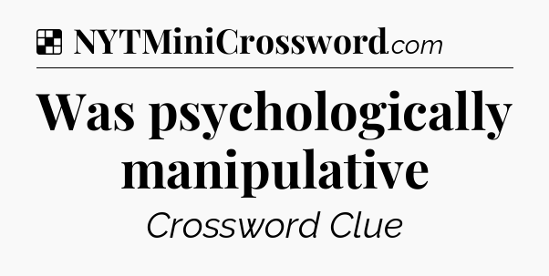 Solution: Was psychologically manipulative - NYT Crossword