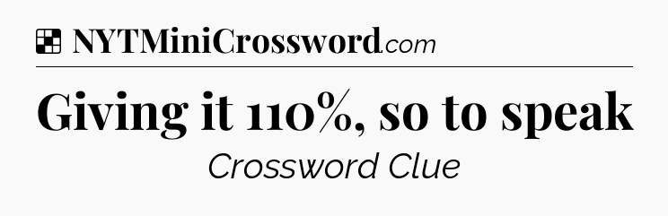 Solution: Giving it 110%, so to speak - NYT Crossword