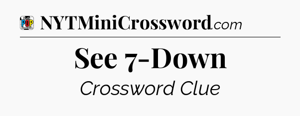 See 7-Down Crossword Clue