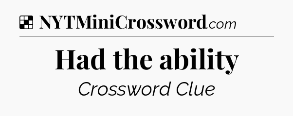 Solution: Had the ability - NYT Crossword