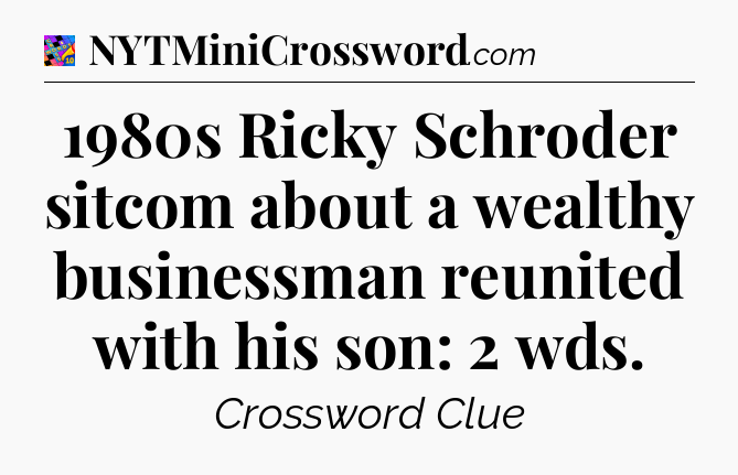 1980s Ricky Schroder sitcom about a wealthy businessman reunited with his son: 2 wds Crossword Clue
