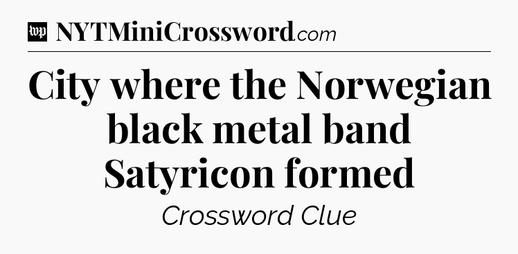 City where the Norwegian black metal band Satyricon formed Crossword Clue