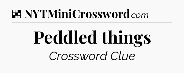 Solution: Peddled things - NYT Crossword