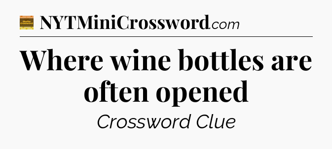 Where wine bottles are often opened crossword clue Eugene Sheffer