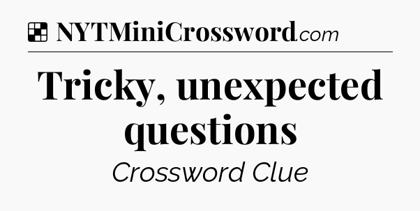 Solution: Tricky, unexpected questions - NYT Crossword