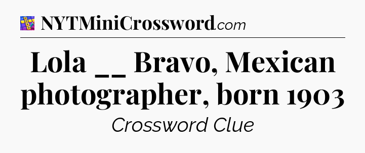 Lola __ Bravo, Mexican photographer, born 1903 Codycross