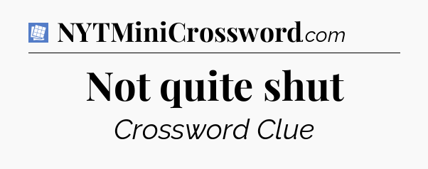 Not quite shut Puzzle Page Crossword Clue