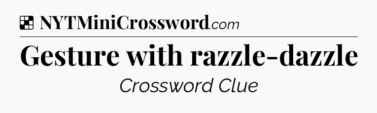 Solution: Gesture with razzle-dazzle - NYT Crossword