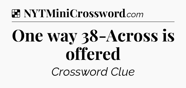 Solution: One way 38-Across is offered - NYT Crossword