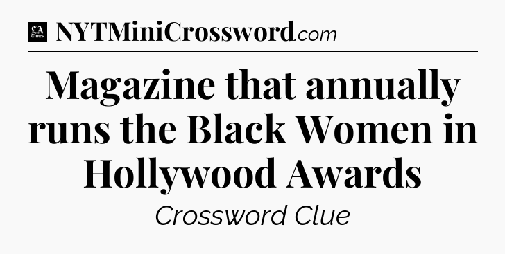 Magazine that annually runs the Black Women in Hollywood Awards - LA Times Crossword